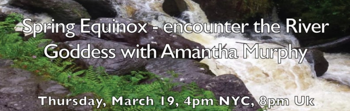 Spring Equinox - encounter the River Goddess with Amantha Murphy