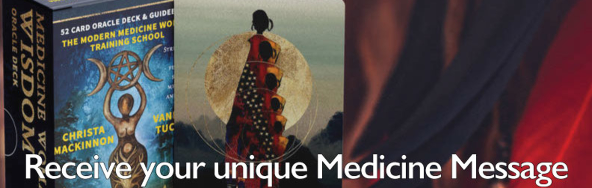 Receive your unique Medicine Message With the Medicine Woman Wisdom Oracle with Christa Mackinnon and Vanessa Tucker
