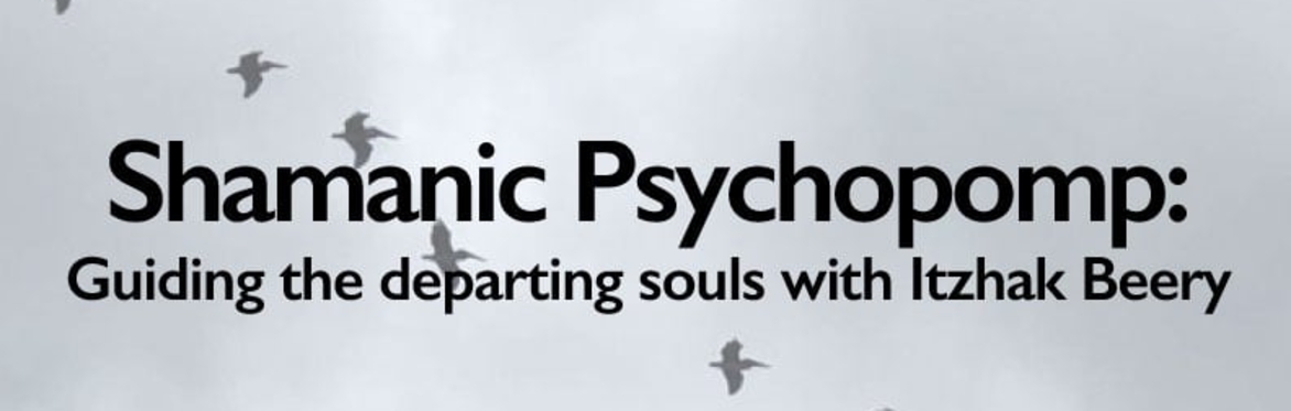 Shamanic Psychopomp: Guiding Departing Souls with Itzhak Beery