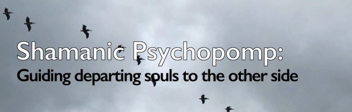 The Art of Shamanic Psychopomp: Guiding Departing Souls to the Other Side