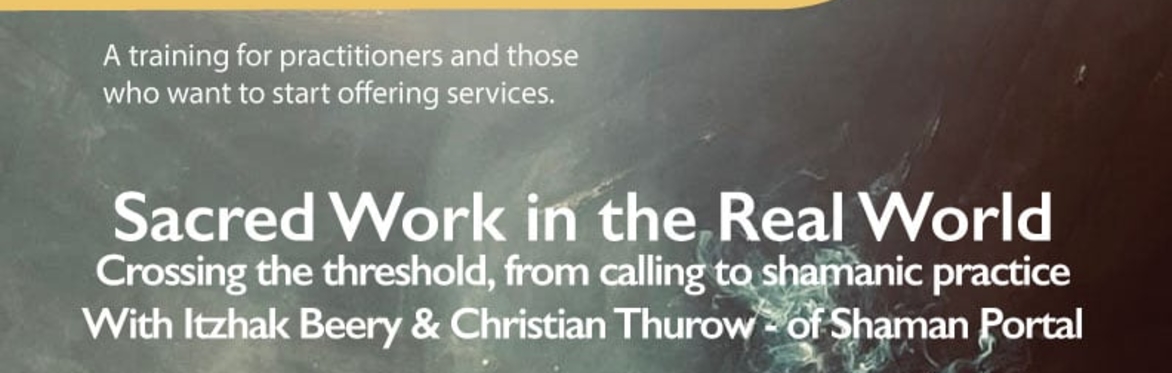Sacred Work in the Real World - Crossing the Threshold, from Calling to Shamanic Practice