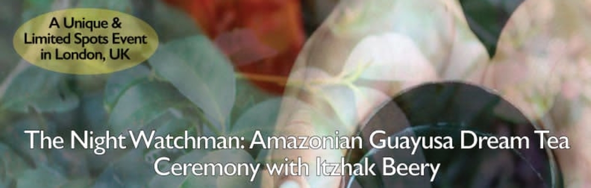 The Night Watchman: Amazonian Guayusa Dream Tea Ceremony with Itzhak Beery