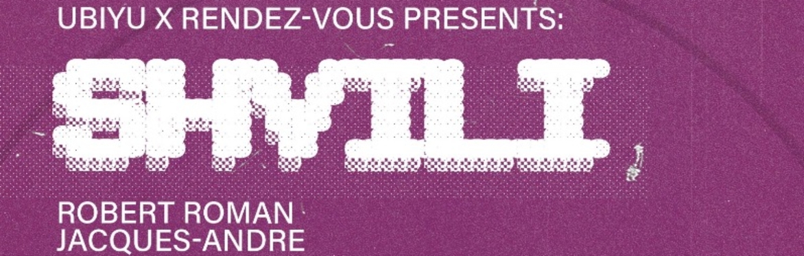 UBIYU X Rendez-Vous Presents: Shvili
