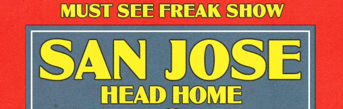 San Jose Head Home- The Must See Freak Show