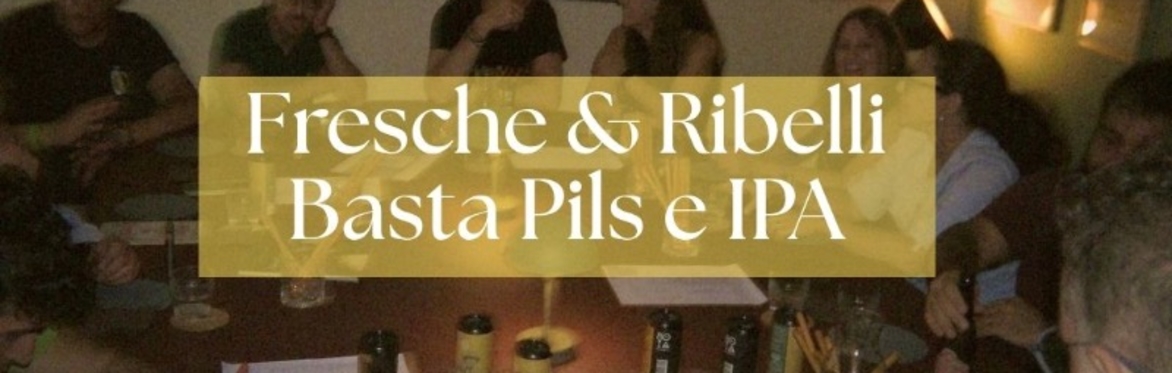 🍻 Oltre la Birra: Fresche & Ribelli Basta Pils e IPA: degustazione guidata di birre sorprendenti