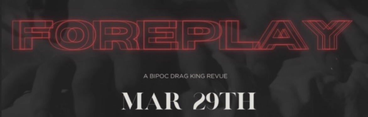 FOREPLAY-A DRAG KING RETURNS 3/29!