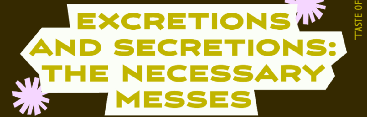 Excretions & Secretions: The Necessary Messes
