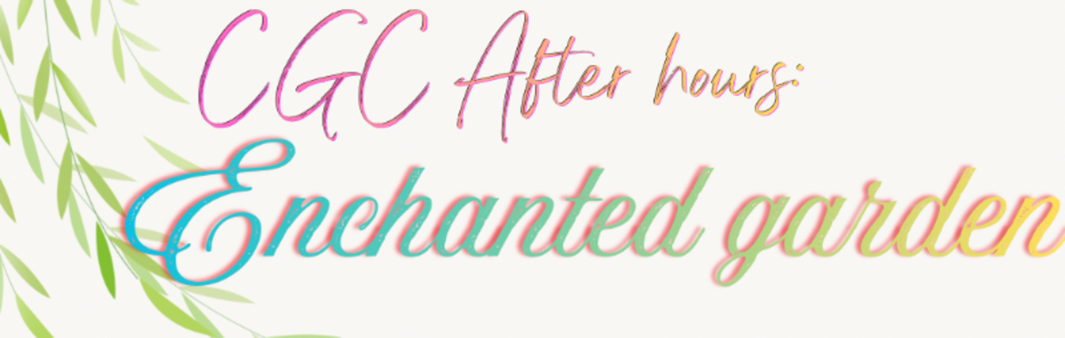 CGC After Hours: Enchanted Garden 🧚 ✨