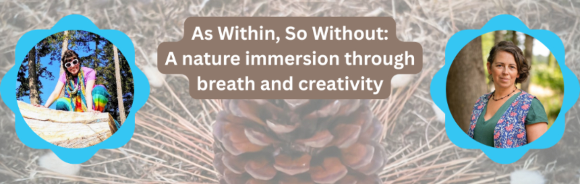 As Within, So Without: A nature immersion through breath and creativity