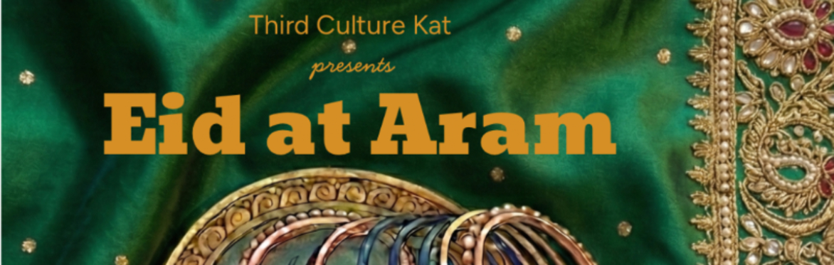 Third Culture Kat presents Eid at Aram