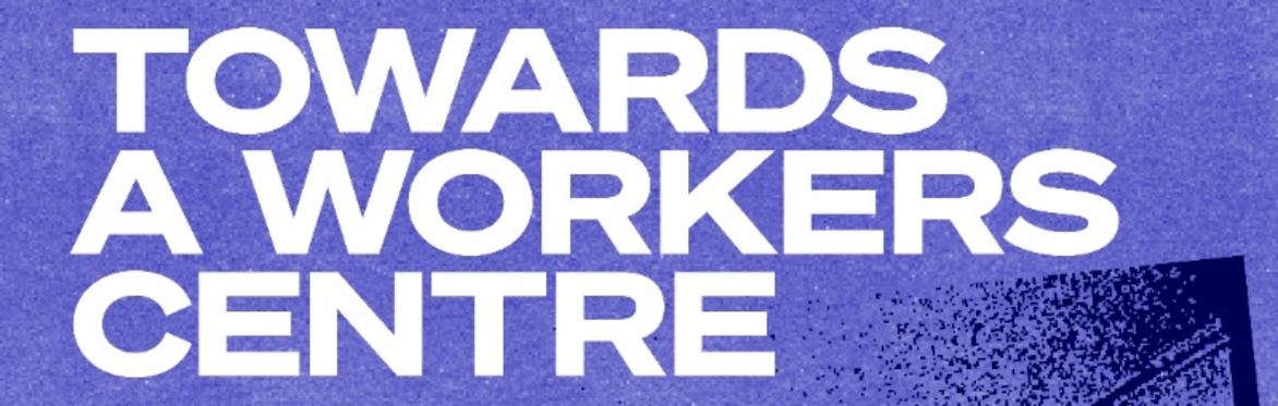 Towards a Workers Centre 02: Fighting to Win - Organise Now, GAIL's and Starbucks