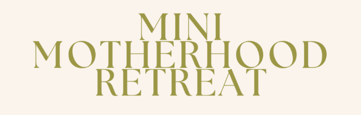 Mini Motherhood Retreat
