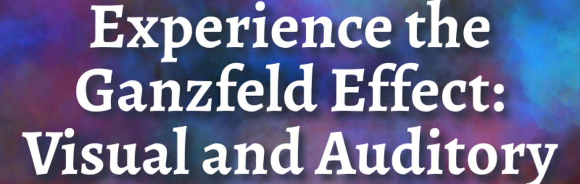 Experience the Ganzfeld Effect: Visual and Auditory Hallucinations