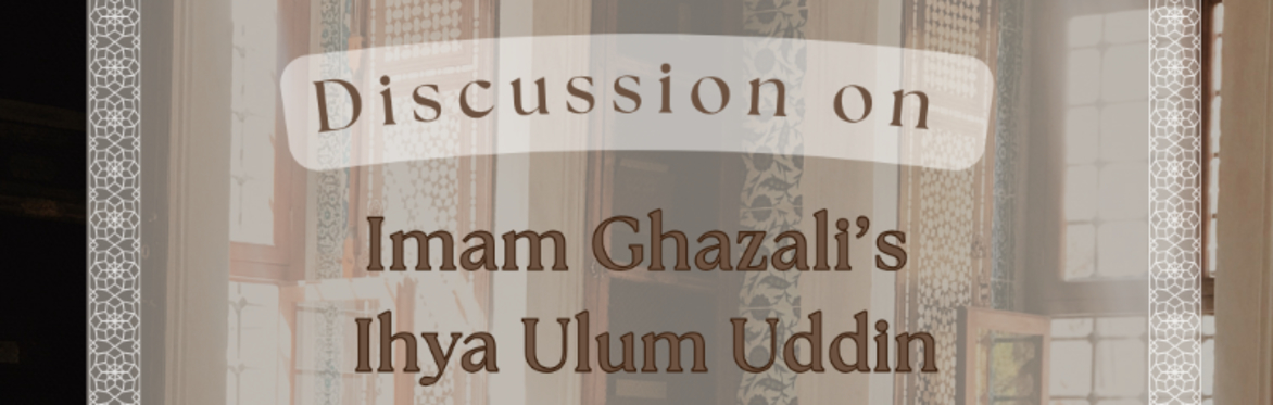 Discussion on Imam Ghazali's Ihya Ulum Uddin