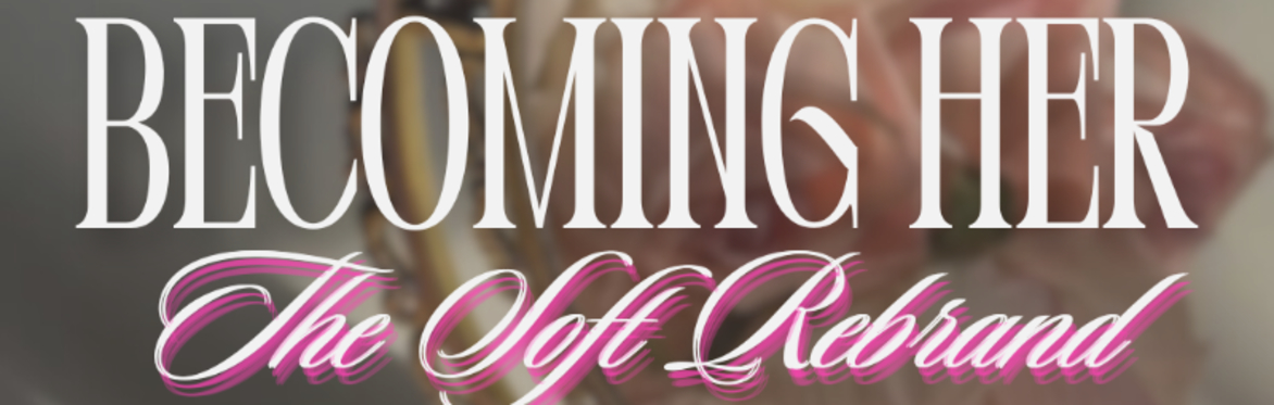 Becoming Her: The Soft Rebrand
