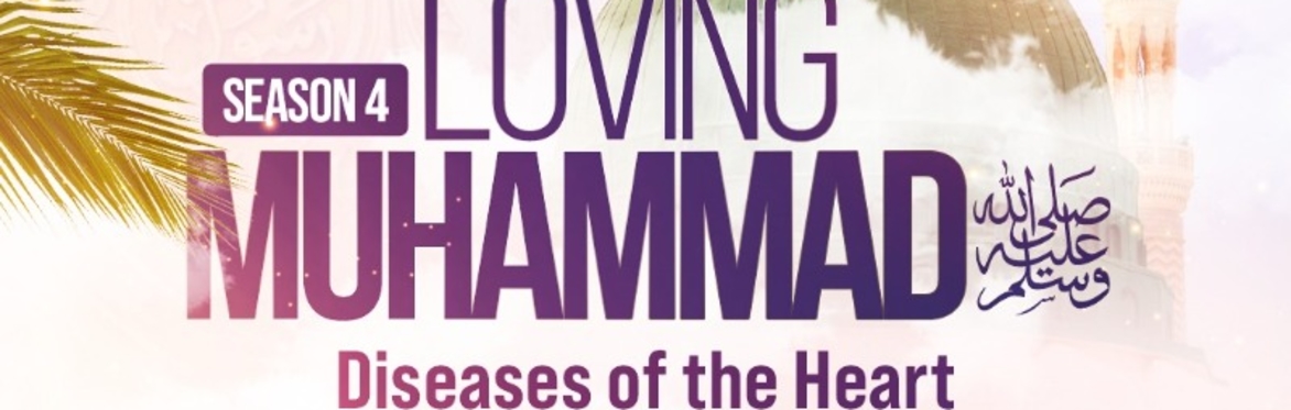 Loving Muhammad (SAW) Diseases of the Heart -Season 4