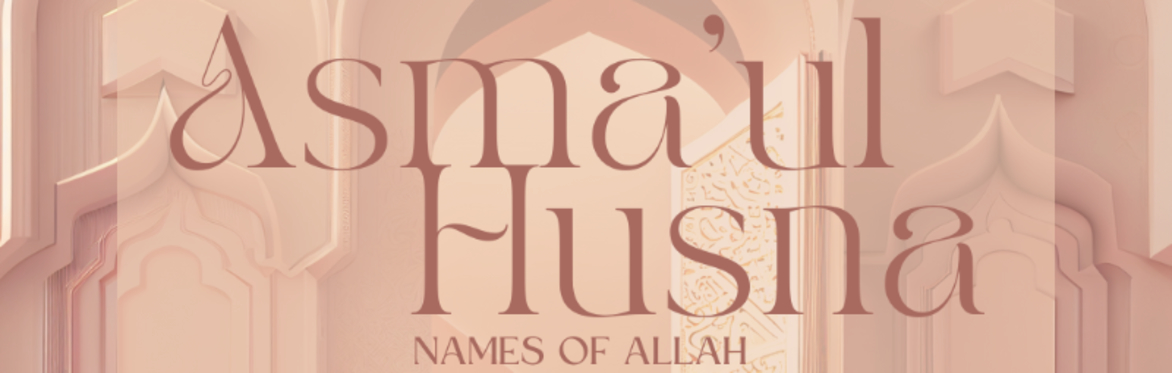 Asma' Ul-Husna - A Ramadan Special Series
