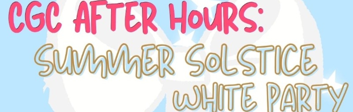 CGC After Hours: Summer Solstice - White Party ✨🌙