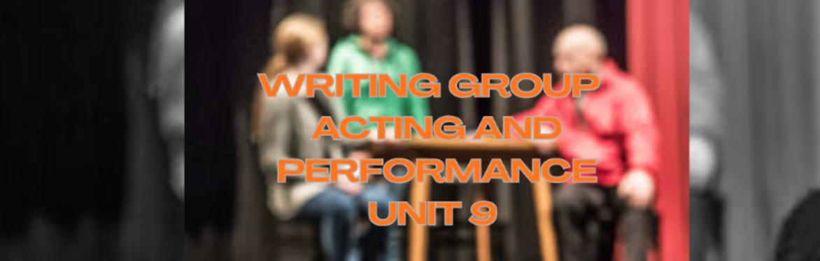 Acting and Performance - Writing Group - Unit 9