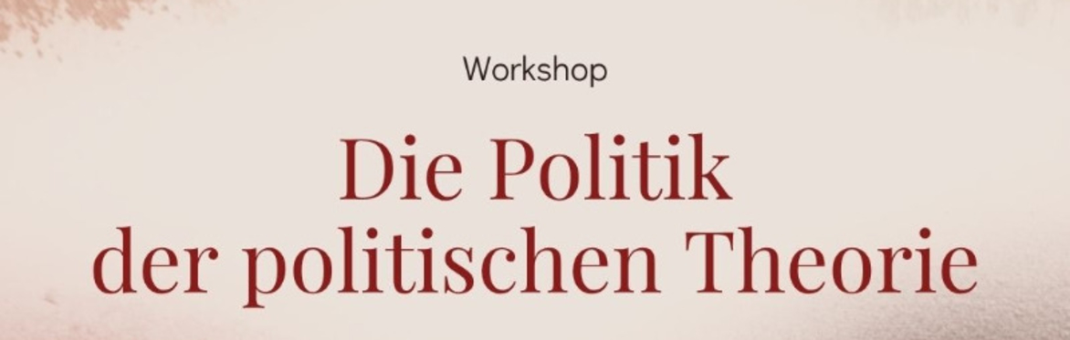 Workshop: Die Politik der politischen Theorie