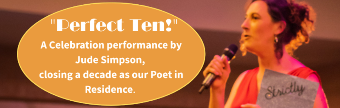 "Perfect Ten!" - A celebration performance by Jude Simpson. Closing a decade as our Poet in Residence.