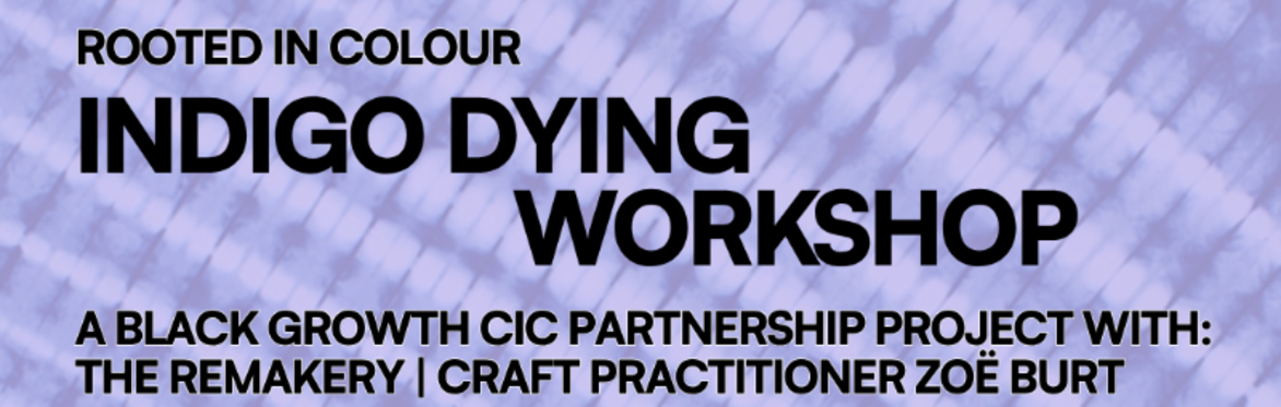 Black Growth CIC x The Remakery: Indigo Workshop