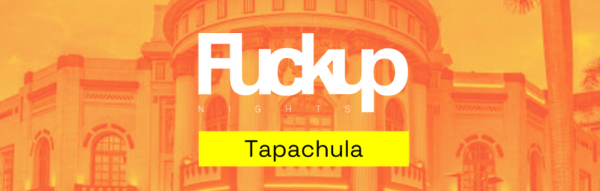 Fuckup Nights Tapachula // Vol I