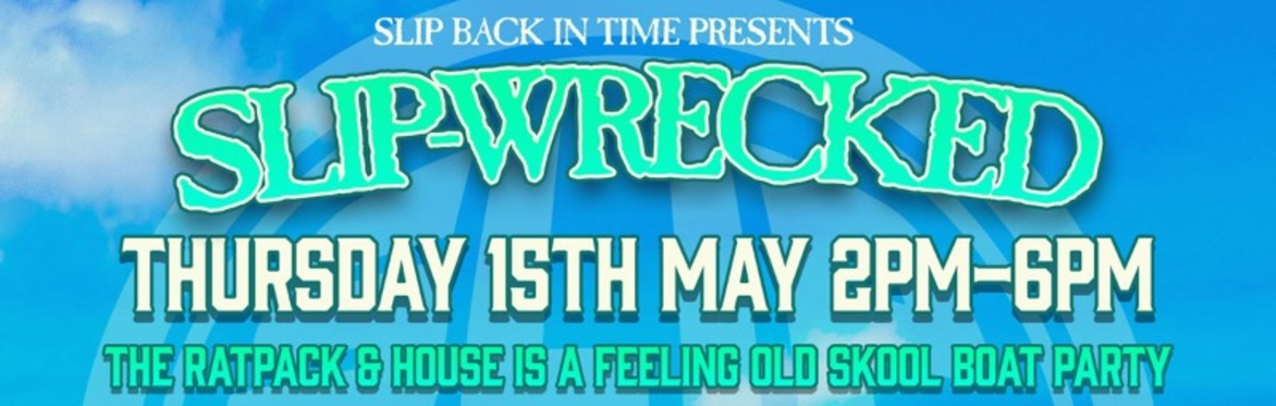 SLIP-WRECKED | THE RATPACK & HOUSE IS A FEELING OLD SKOOL BOAT PARTY