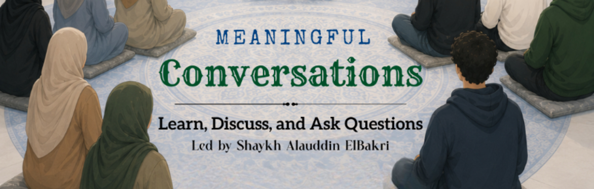 Meaningful Conversations with Shaykh ElBakri