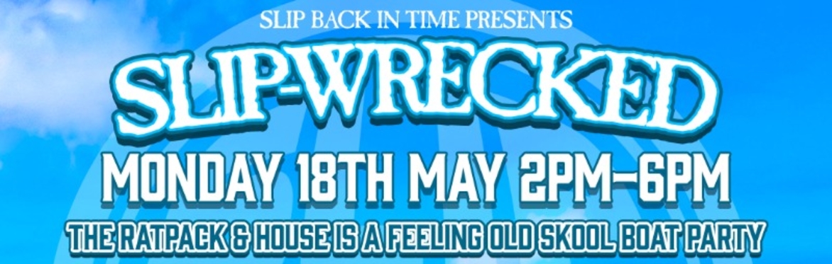 SLIP-WRECKED | THE RATPACK & HOUSE IS A FEELING OLD SKOOL BOAT PARTY