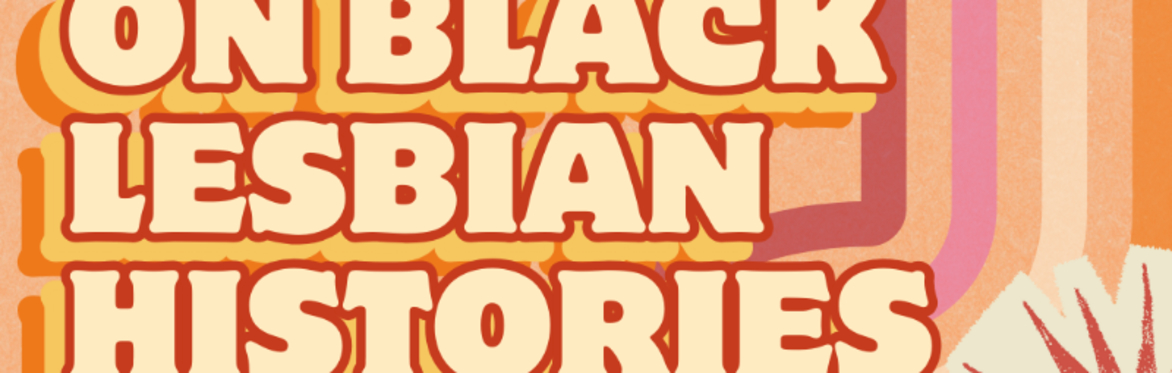 On Black Lesbian Histories: A Panel by Living Lesbian Archive