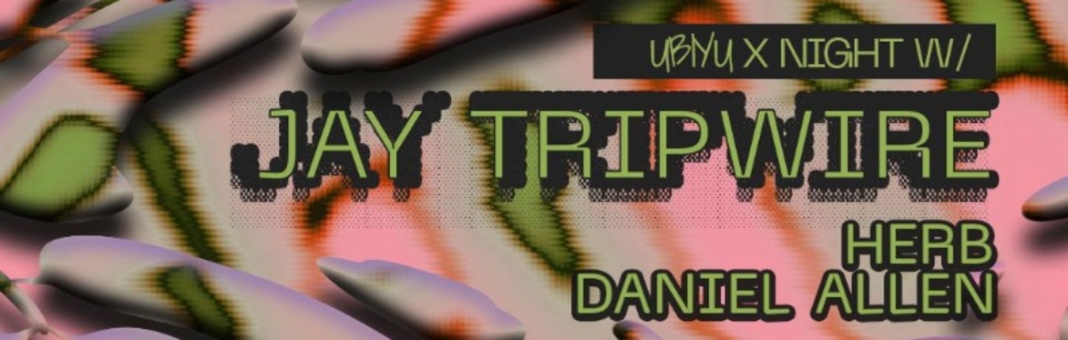 UBIYU X NIGHT W/ JAY TRIPWIRE
