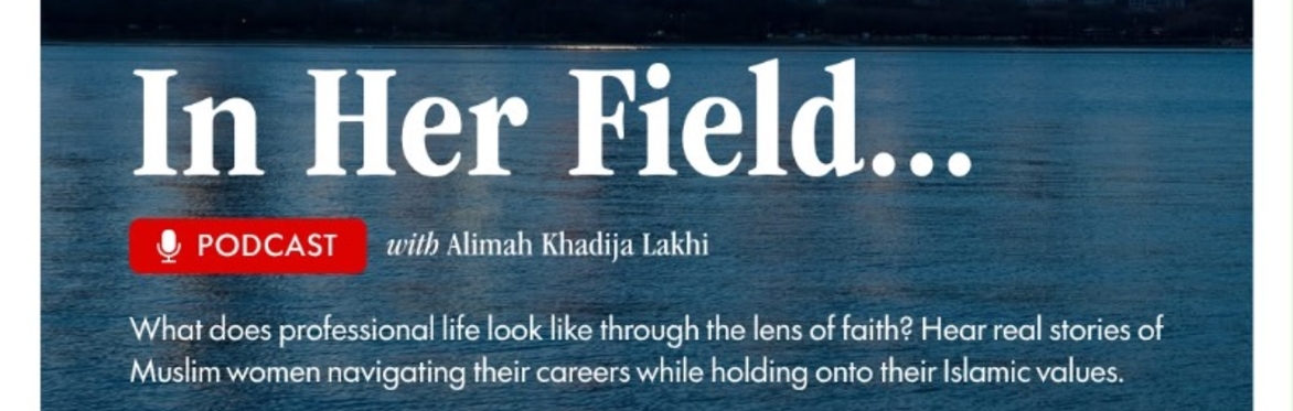 In Her Field: A podcast with Alimah Khadija Lakhi