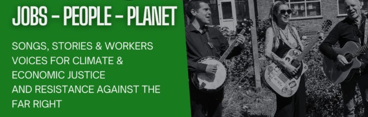 Jobs-People-Planet. Songs stories & workers voices for climate & economic justice & resistance against the far right