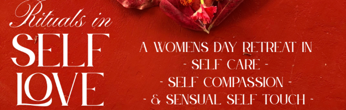 Rituals in Self Love - Women's Day Retreat