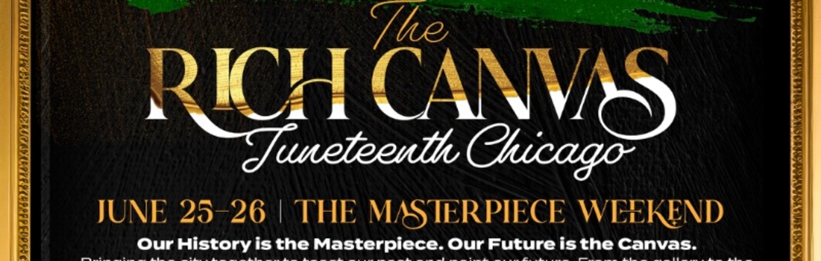 THE RICH CANVAS: Juneteenth Chicago Our History is the Masterpiece. Our Future is the Canvas.