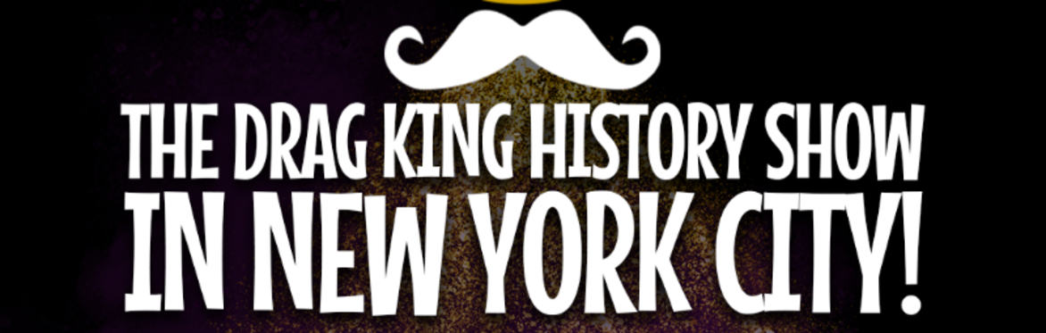 THE DRAG KING HISTORY SHOW in NYC