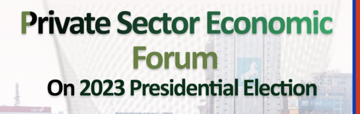 Private Sector Economic Forum On 2023 Presidential Election