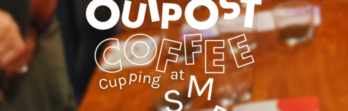 Outpost Coffee Cupping @ SMP