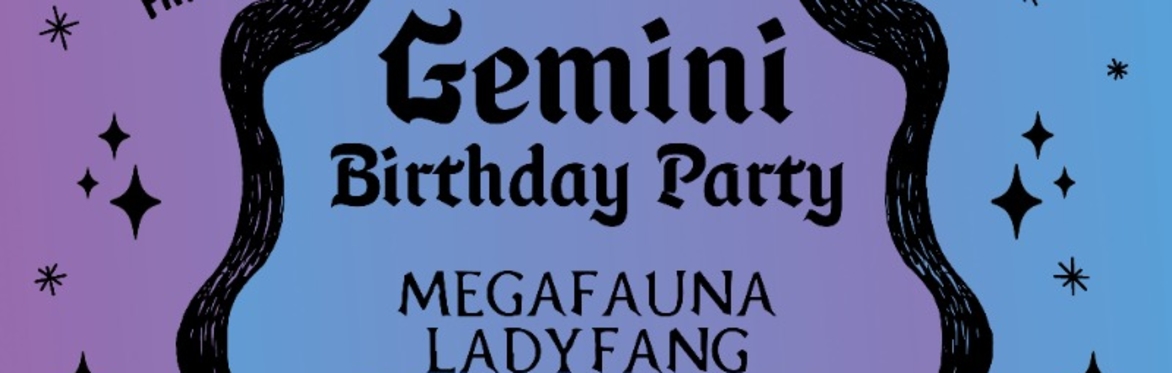 Gemini Birthday Party w/ Megafauna, Ladyfang, Futon Blonde & Captain Howdy