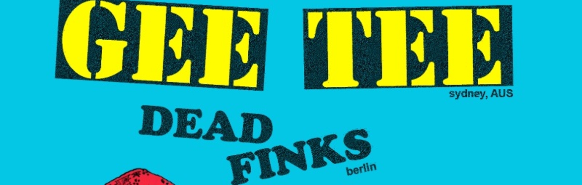 Berlin // GEE TEE (Sydney, Australia) + DEAD FINKS (Berlin) + GYM TONIC (Berlin)