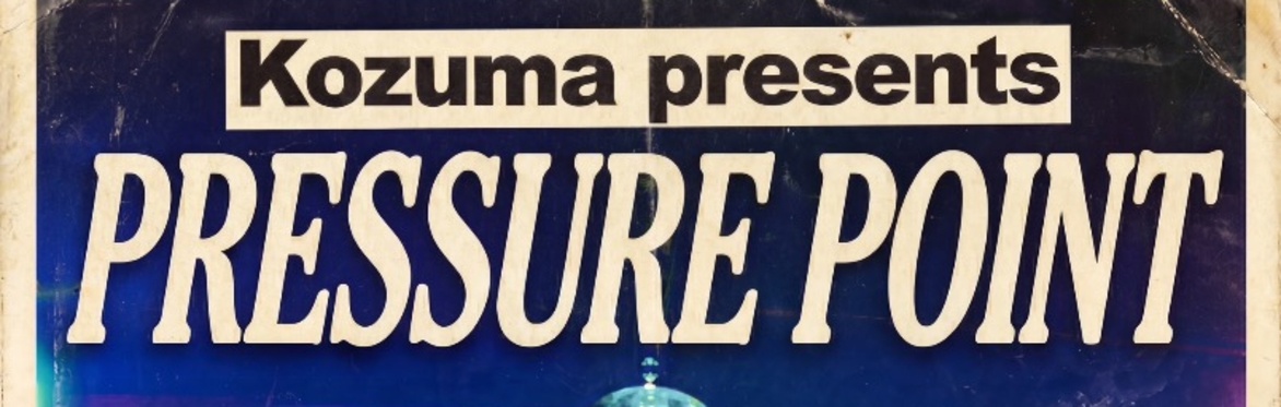 Kozuma Presents: Pressure Point