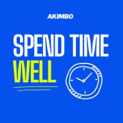SPEND TIME WELL: A WORKSHOP