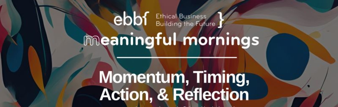 ebbf meaningful "morning" conversations - What is mindful and thoughtful leadership across contexts?
