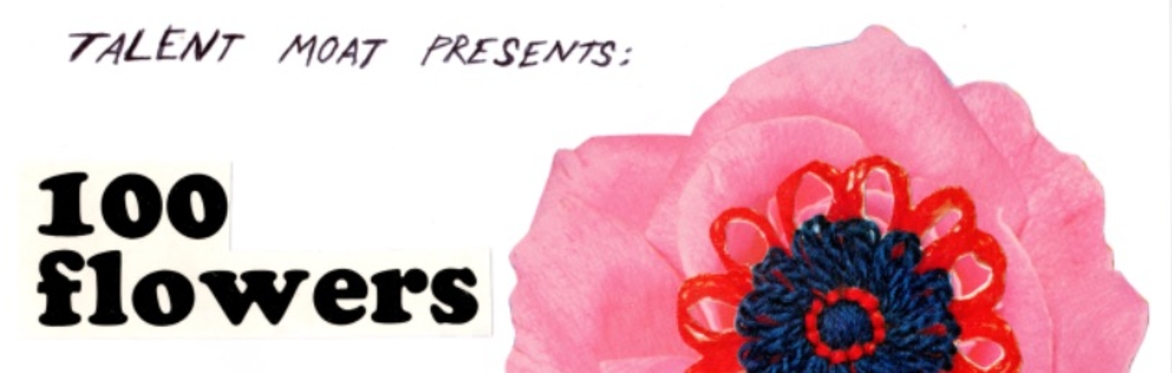 TALENT MOAT PRESENTS: 100 FLOWERS + NARROW ADVENTURE + NOW