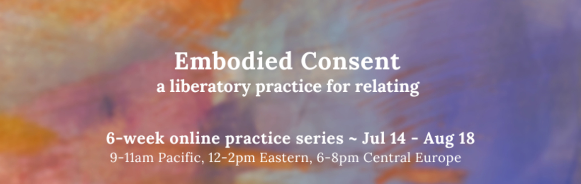 Wheel of Consent Online Series ~ a liberatory practice for relating, 6 sessions on Mondays 9-11 AM Pacific, 12-2 PM Eastern, 6-8 PM Central European, Jul 14 to Aug 18, 2026
