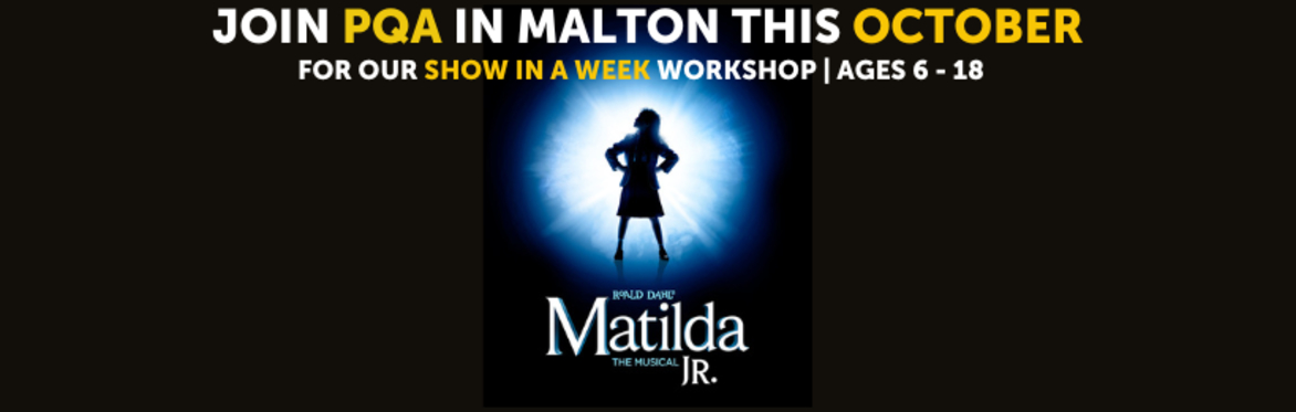 PQA - MATILDA SHOW IN A WEEK - MALTON