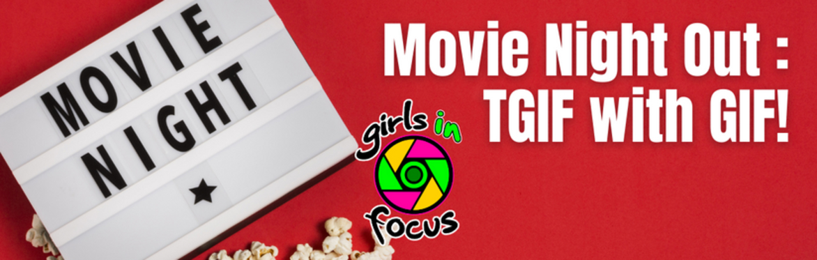 Movie Night Out: TGIF with GIF!