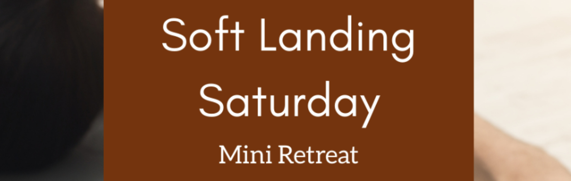 Soft Landing Saturday Mini Retreat