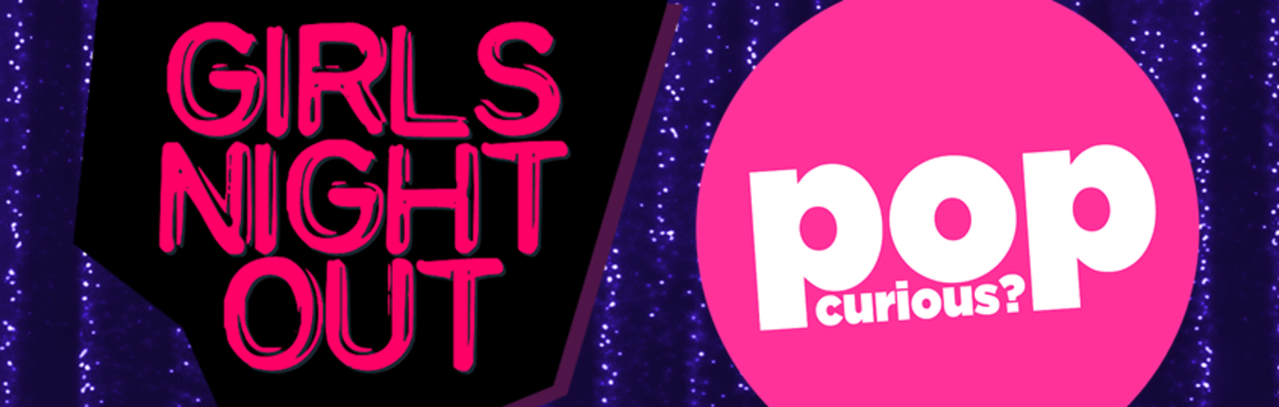 Girls Night Out + Pop Curious? 2 Room Pop Party // The White Swan, Limehouse, London